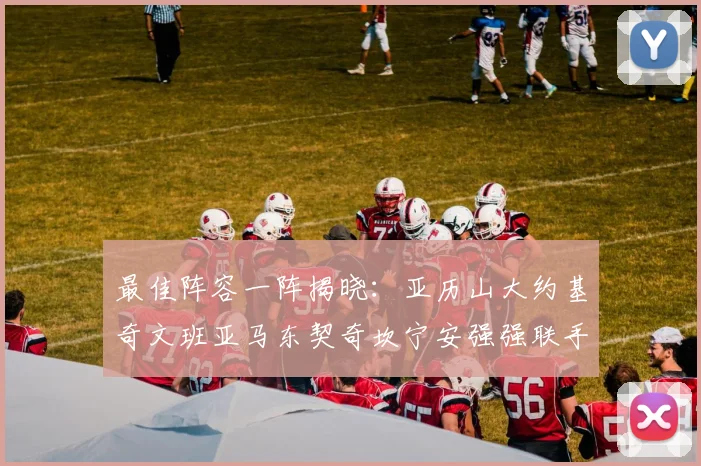 最佳阵容一阵揭晓：亚历山大约基奇文班亚马东契奇坎宁安强强联手